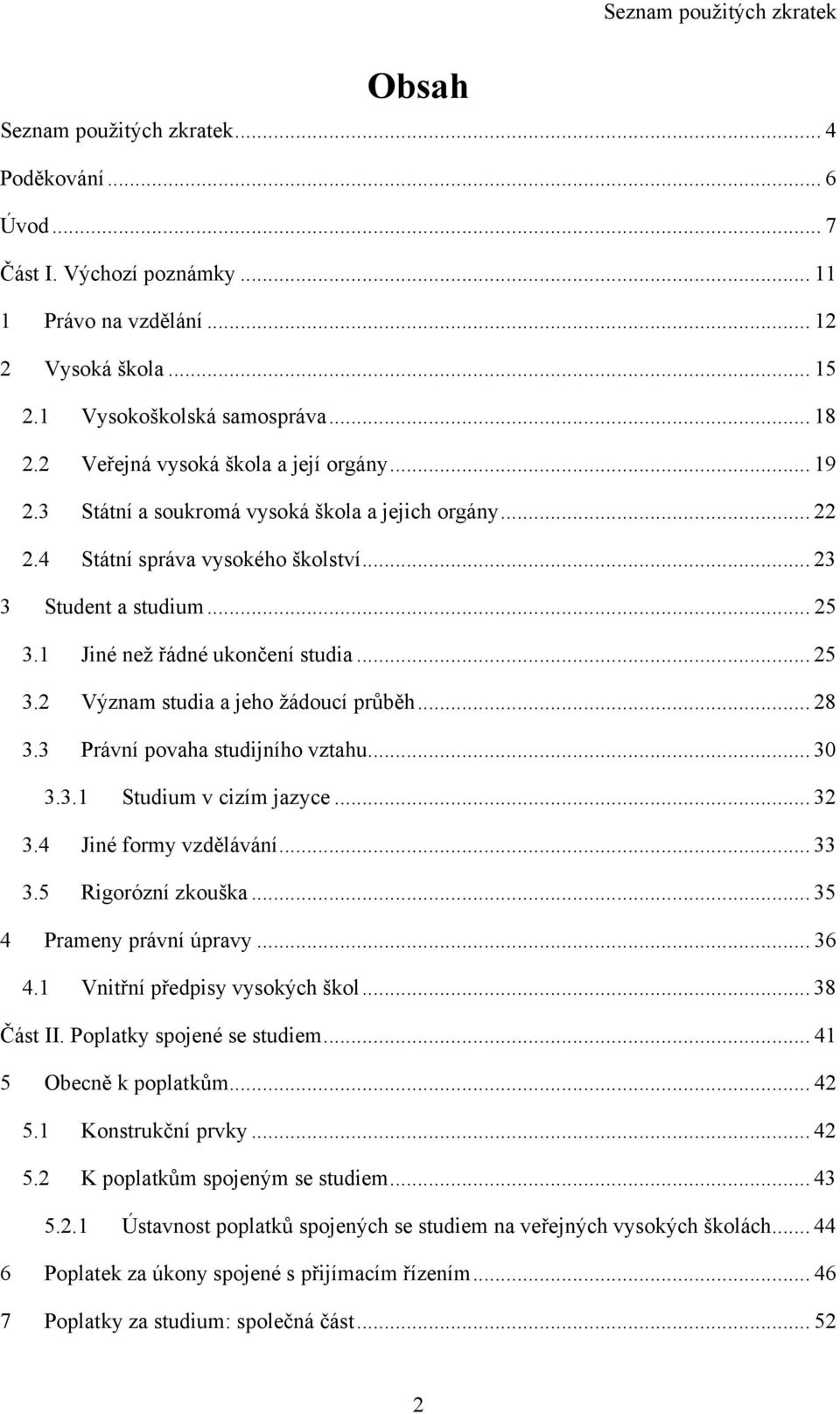 1 Jiné neţ řádné ukončení studia... 25 3.2 Význam studia a jeho ţádoucí průběh... 28 3.3 Právní povaha studijního vztahu... 30 3.3.1 Studium v cizím jazyce... 32 3.4 Jiné formy vzdělávání... 33 3.