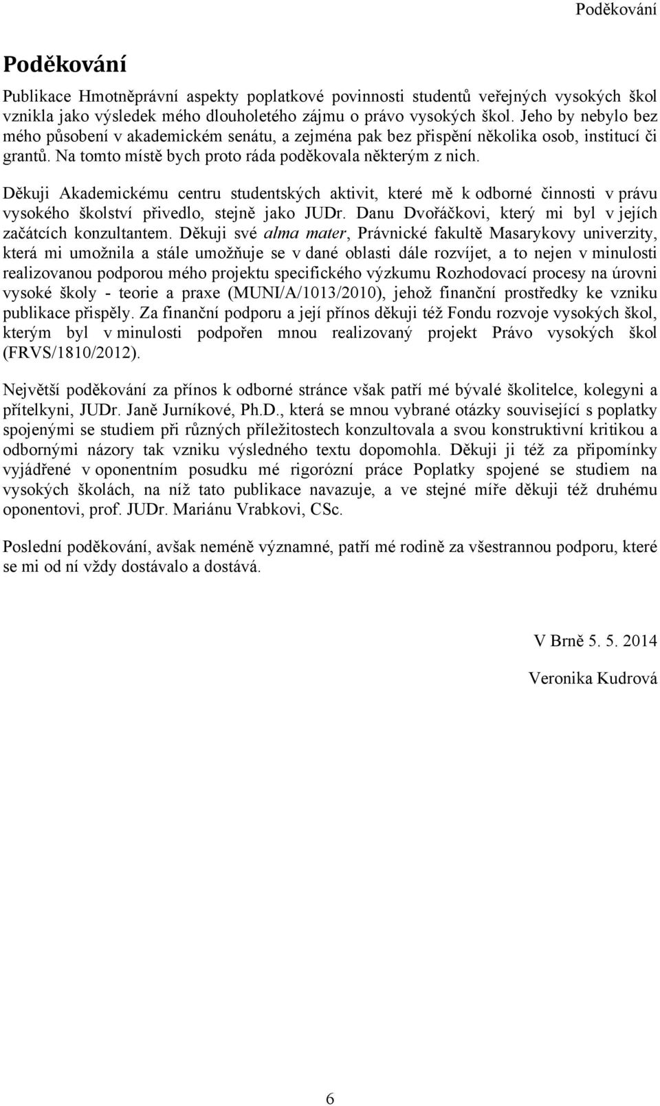 Děkuji Akademickému centru studentských aktivit, které mě k odborné činnosti v právu vysokého školství přivedlo, stejně jako JUDr. Danu Dvořáčkovi, který mi byl v jejích začátcích konzultantem.