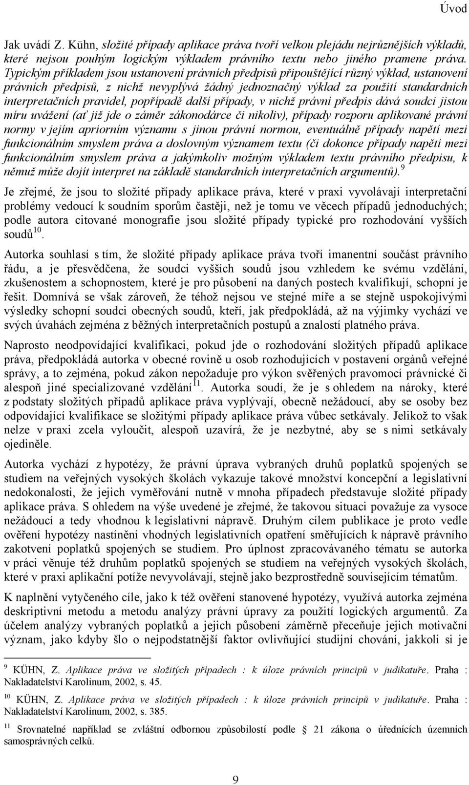 pravidel, popřípadě další případy, v nichţ právní předpis dává soudci jistou míru uváţení (ať jiţ jde o záměr zákonodárce či nikoliv), případy rozporu aplikované právní normy v jejím apriorním