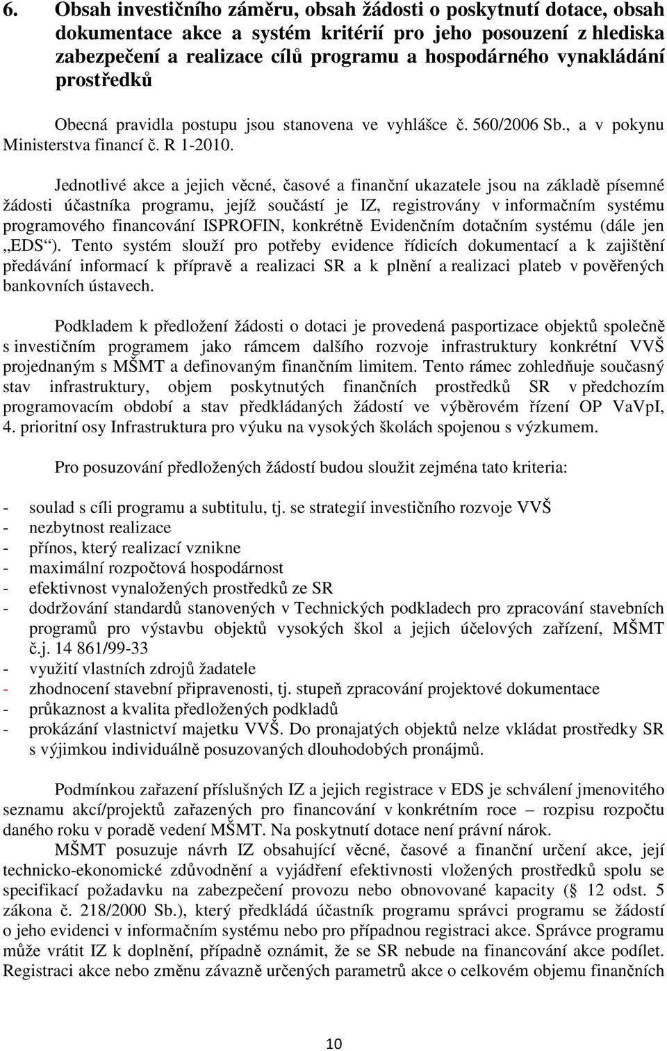 Jednotlivé akce a jejich věcné, časové a finanční ukazatele jsou na základě písemné žádosti účastníka programu, jejíž součástí je IZ, registrovány v informačním systému programového financování