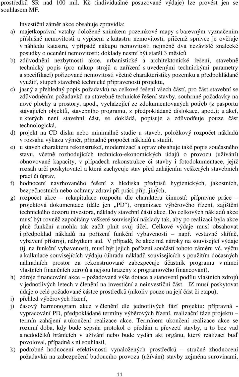 ověřuje v náhledu katastru, v případě nákupu nemovitosti nejméně dva nezávislé znalecké posudky o ocenění nemovitosti; doklady nesmí být starší 3 měsíců b) zdůvodnění nezbytnosti akce, urbanistické a