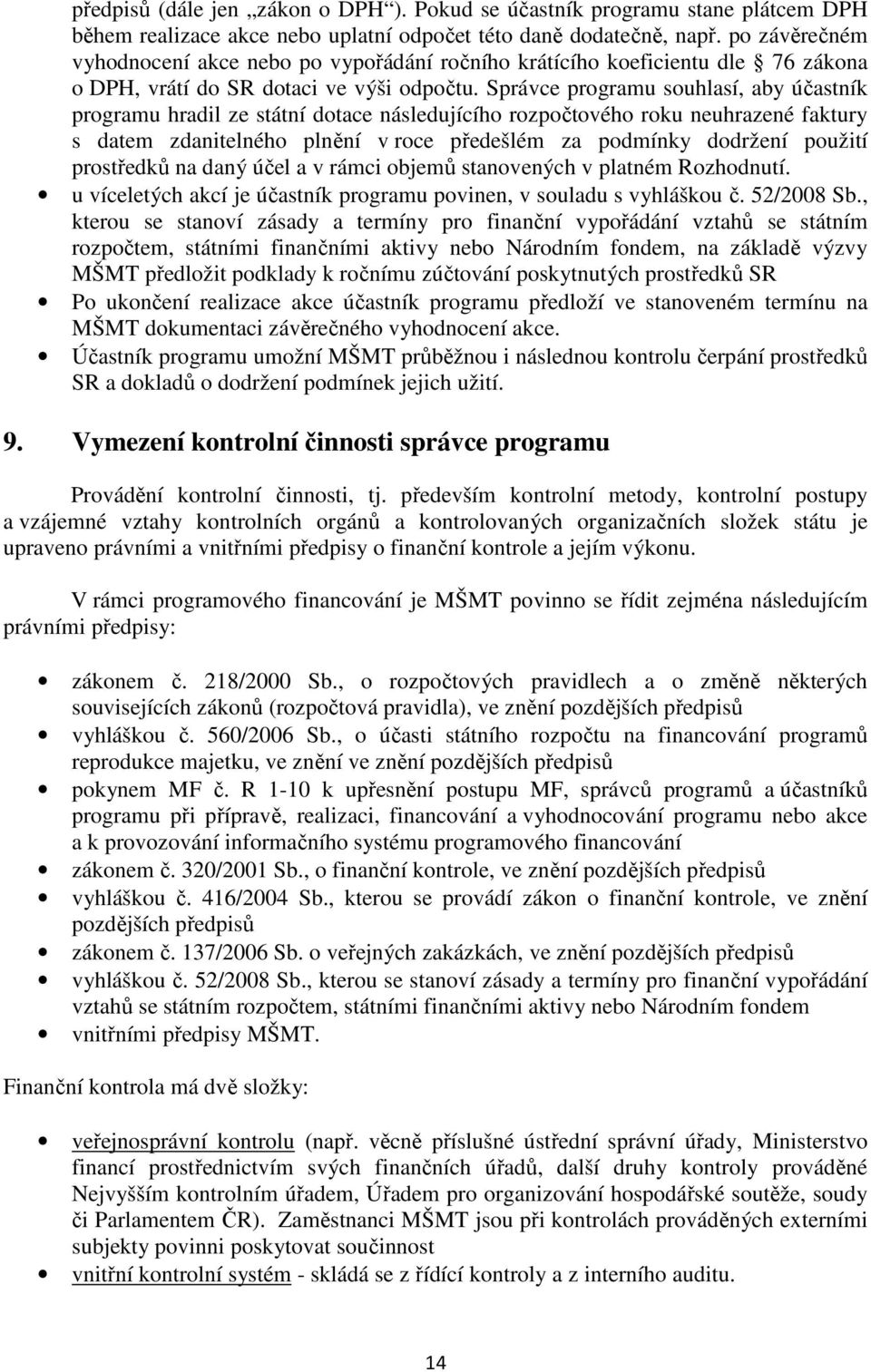 Správce programu souhlasí, aby účastník programu hradil ze státní dotace následujícího rozpočtového roku neuhrazené faktury s datem zdanitelného plnění v roce předešlém za podmínky dodržení použití