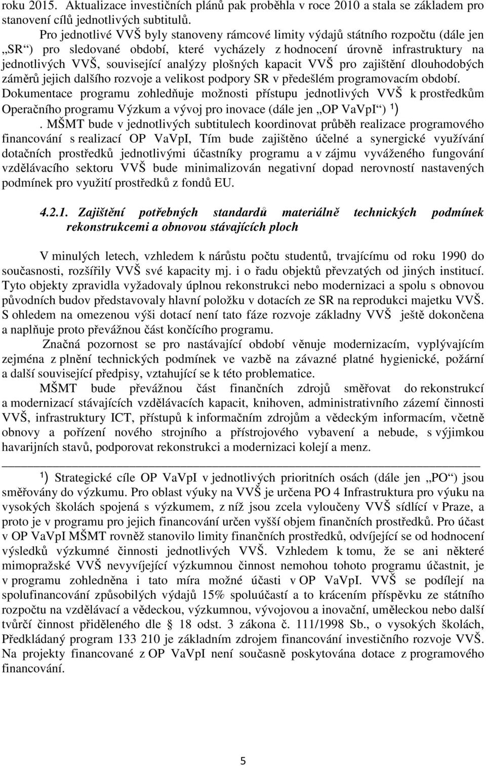 analýzy plošných kapacit VVŠ pro zajištění dlouhodobých záměrů jejich dalšího rozvoje a velikost podpory SR v předešlém programovacím období.