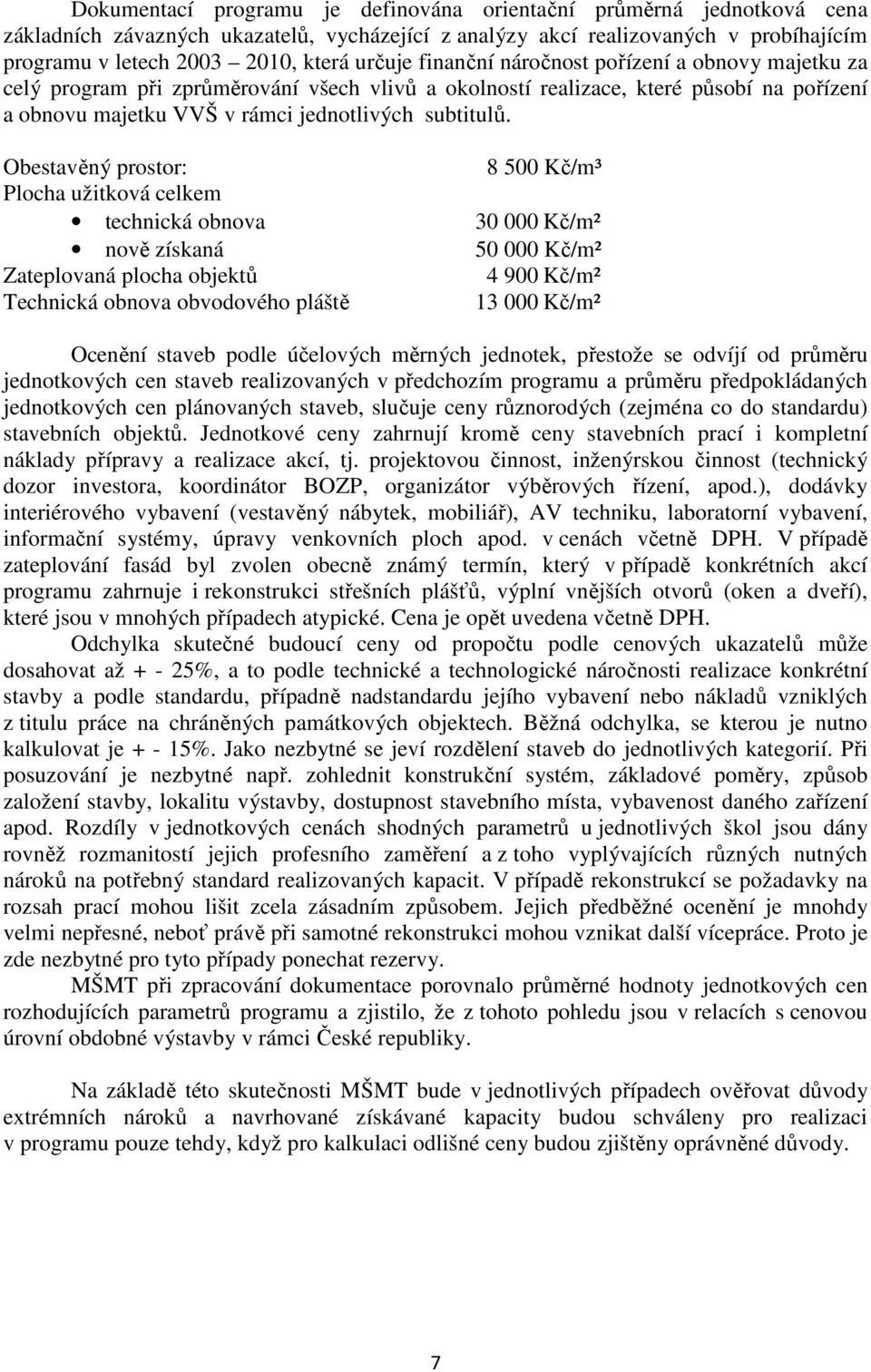 Obestavěný prostor: 8 500 Kč/m³ Plocha užitková celkem technická obnova 30 000 Kč/m² nově získaná 50 000 Kč/m² Zateplovaná plocha objektů 4 900 Kč/m² Technická obnova obvodového pláště 13 000 Kč/m²