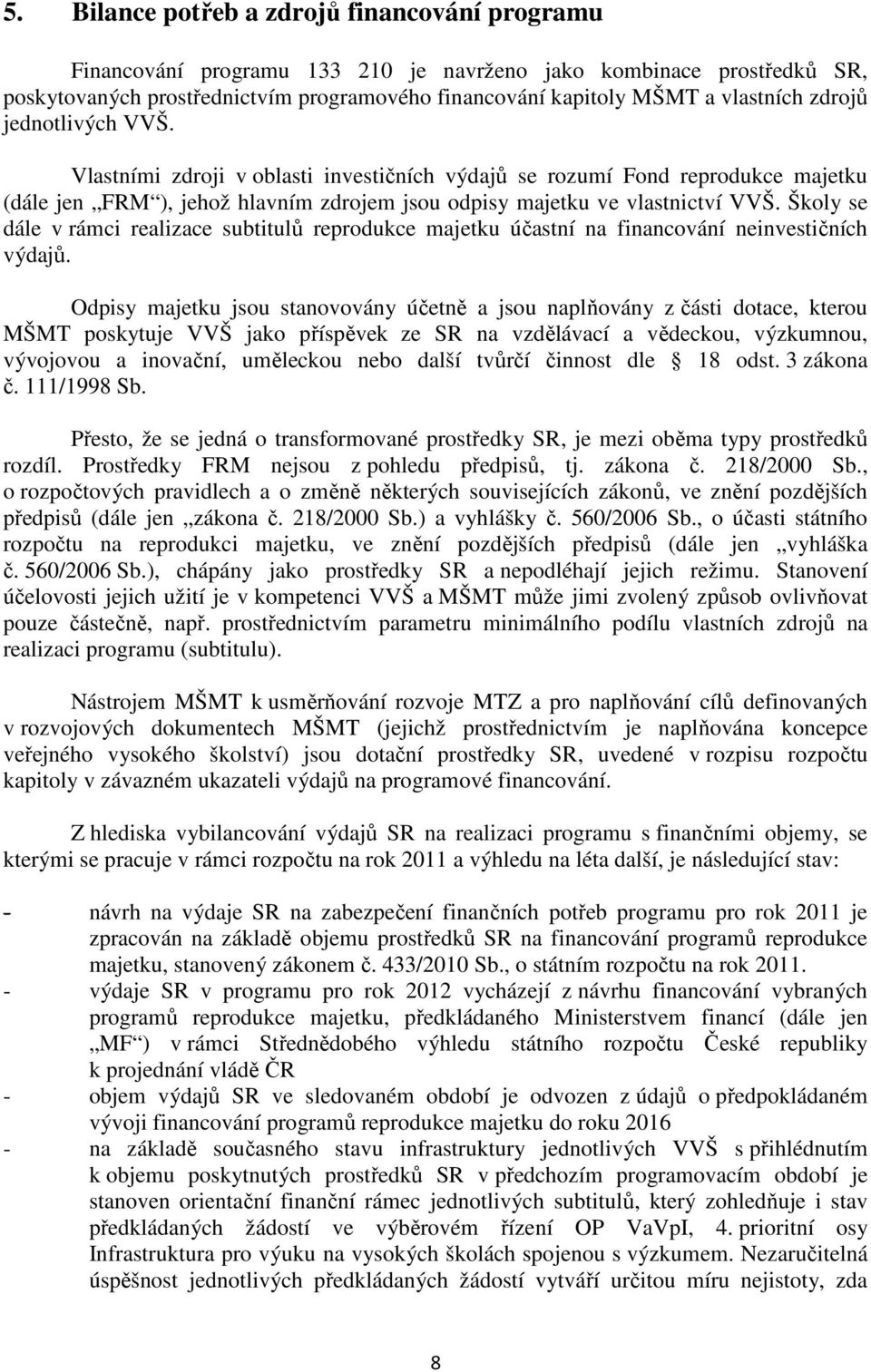 Školy se dále v rámci realizace subtitulů reprodukce majetku účastní na financování neinvestičních výdajů.