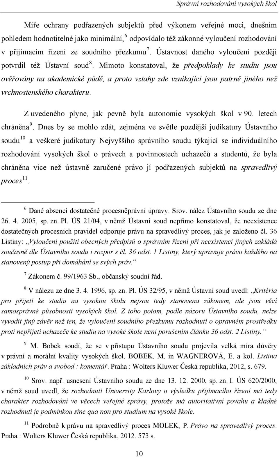 Mimoto konstatoval, že předpoklady ke studiu jsou ověřovány na akademické půdě, a proto vztahy zde vznikající jsou patrně jiného než vrchnostenského charakteru.