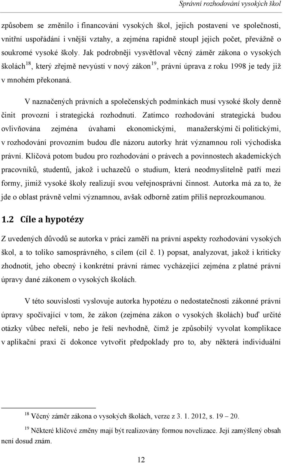 V naznačených právních a společenských podmínkách musí vysoké školy denně činit provozní i strategická rozhodnutí.