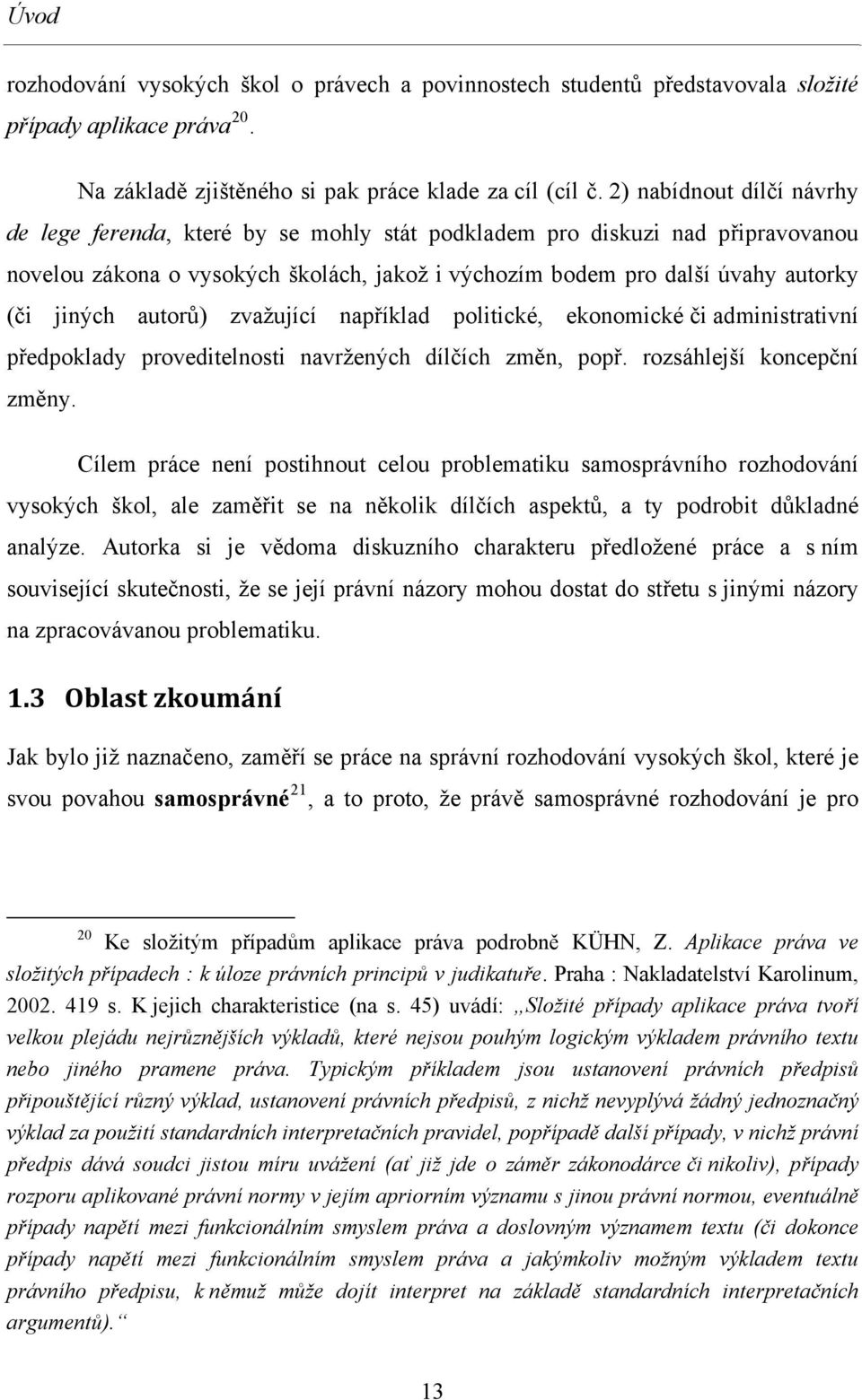 autorů) zvažující například politické, ekonomické či administrativní předpoklady proveditelnosti navržených dílčích změn, popř. rozsáhlejší koncepční změny.