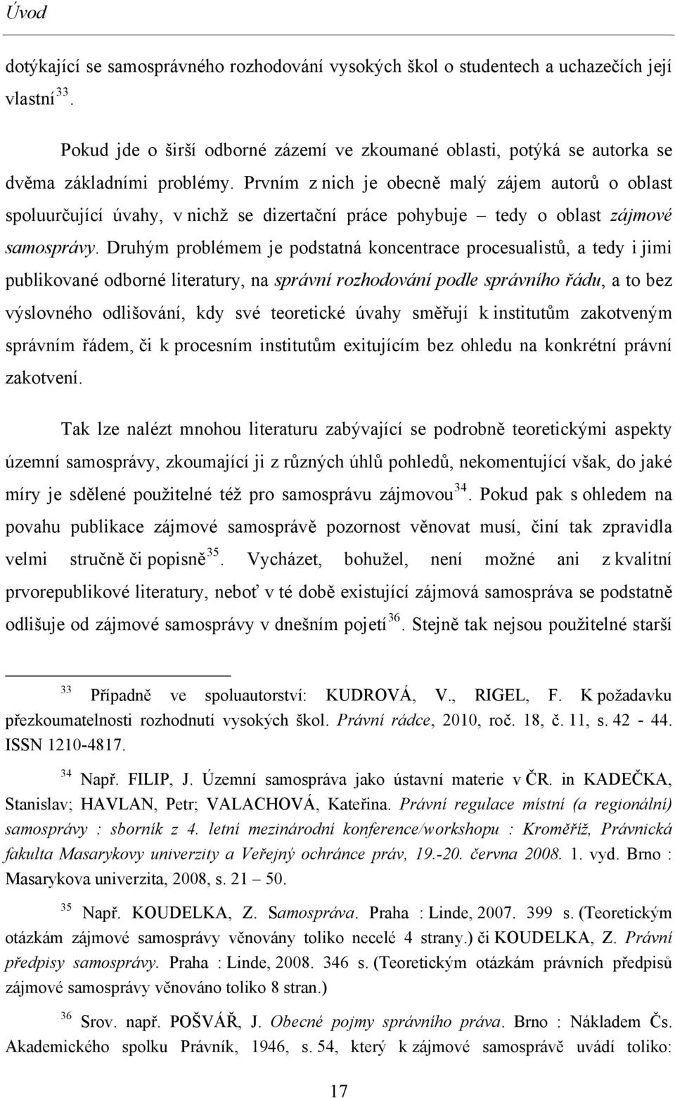 Prvním z nich je obecně malý zájem autorů o oblast spoluurčující úvahy, v nichž se dizertační práce pohybuje tedy o oblast zájmové samosprávy.