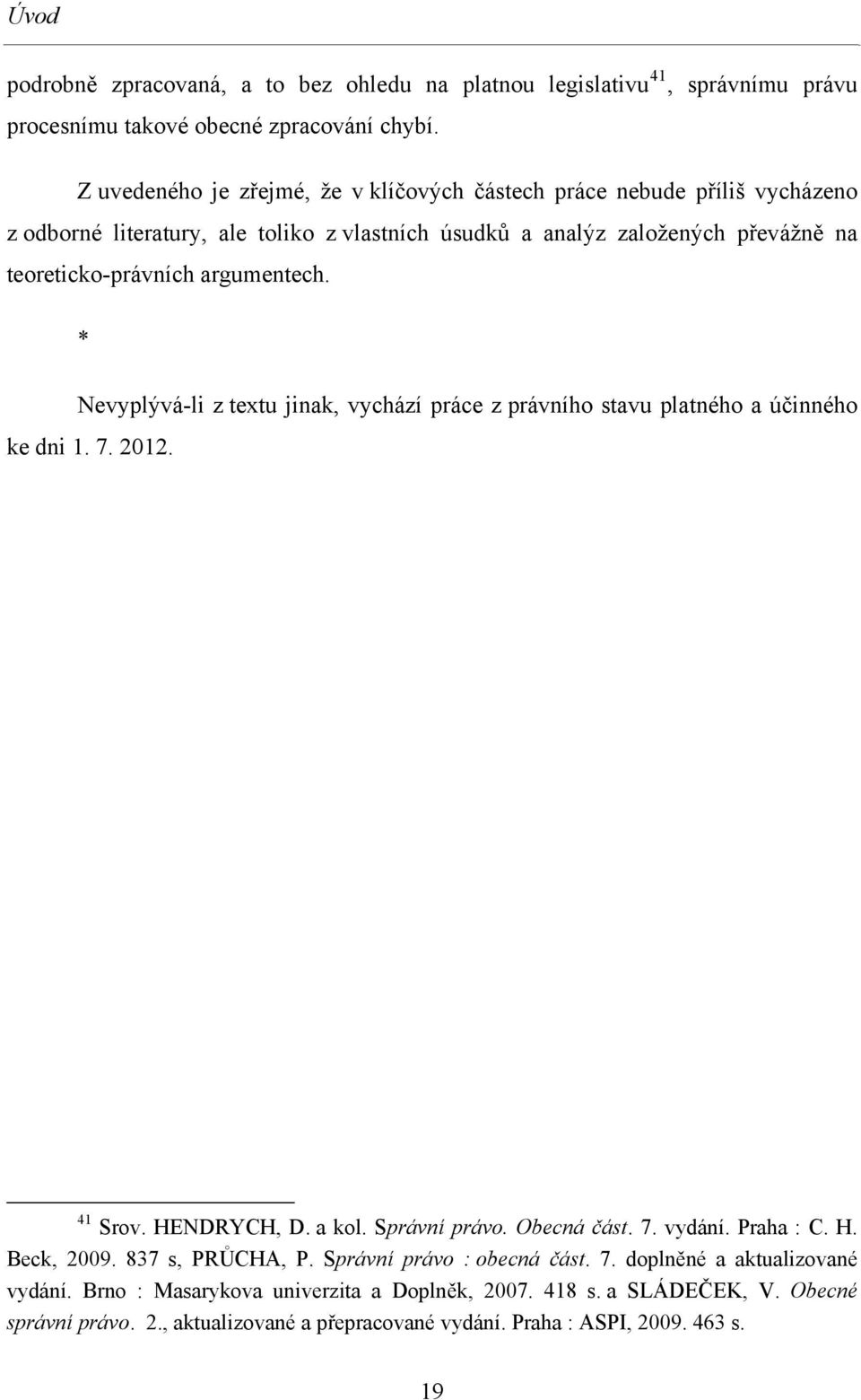 argumentech. * Nevyplývá-li z textu jinak, vychází práce z právního stavu platného a účinného ke dni 1. 7. 2012. 41 Srov. HENDRYCH, D. a kol. Správní právo. Obecná část. 7. vydání.