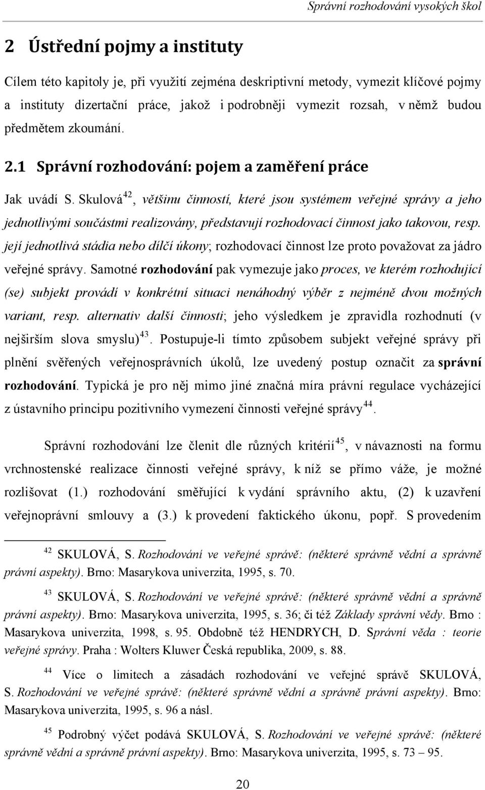 Skulová 42, většinu činností, které jsou systémem veřejné správy a jeho jednotlivými součástmi realizovány, představují rozhodovací činnost jako takovou, resp.