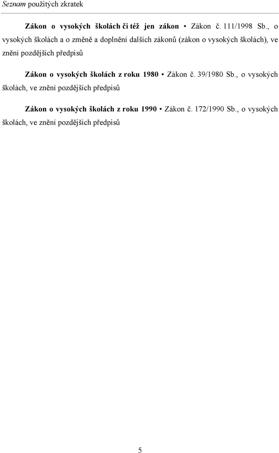 předpisů Zákon o vysokých školách z roku 1980 Zákon č. 39/1980 Sb.