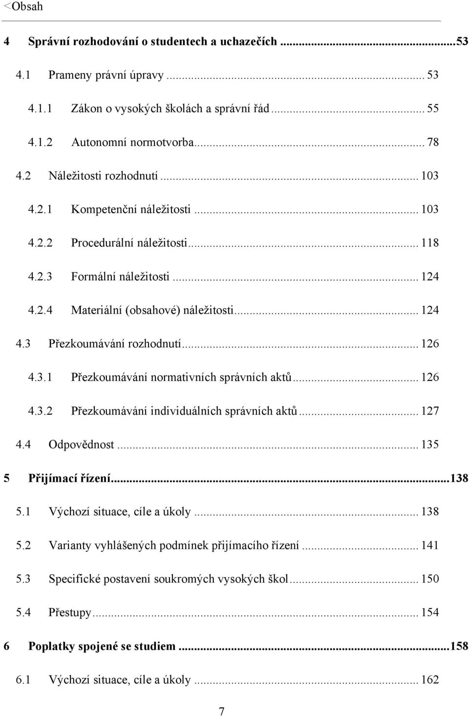 .. 126 4.3.1 Přezkoumávání normativních správních aktů... 126 4.3.2 Přezkoumávání individuálních správních aktů... 127 4.4 Odpovědnost... 135 5 Přijímací řízení... 138 5.