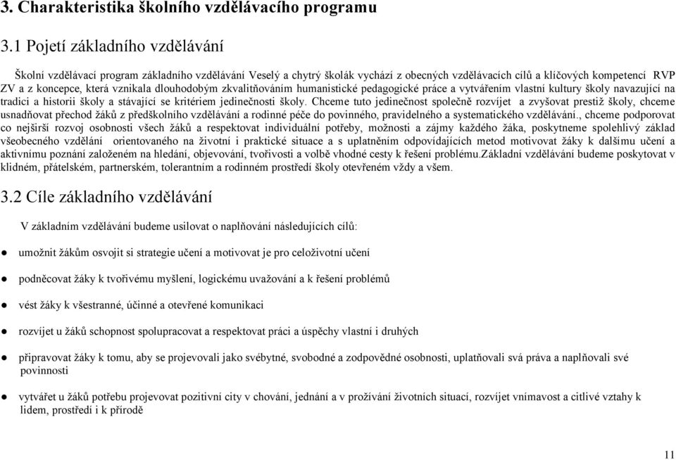 dlouhodobým zkvalitňováním humanistické pedagogické práce a vytvářením vlastní kultury školy navazující na tradici a historii školy a stávající se kritériem jedinečnosti školy.