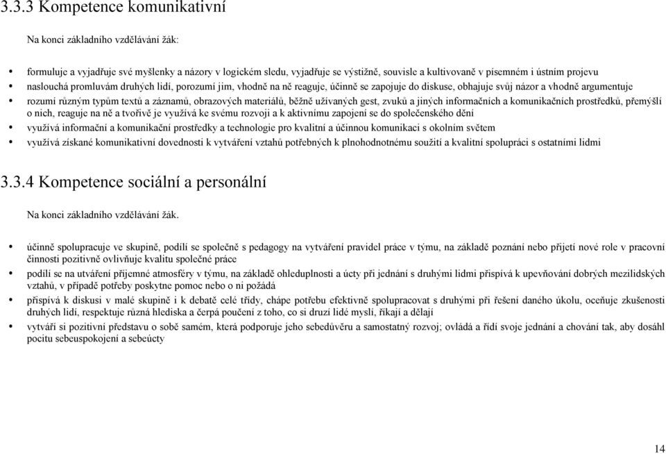 materiálů, běţně uţívaných gest, zvuků a jiných informačních a komunikačních prostředků, přemýšlí o nich, reaguje na ně a tvořivě je vyuţívá ke svému rozvoji a k aktivnímu zapojení se do