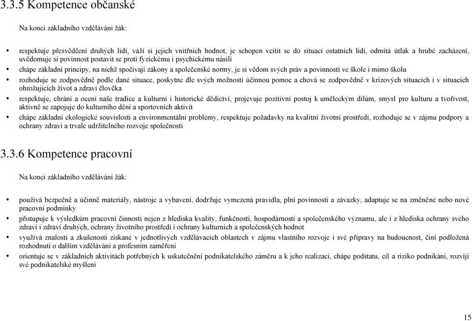 škole i mimo školu rozhoduje se zodpovědně podle dané situace, poskytne dle svých moţností účinnou pomoc a chová se zodpovědně v krizových situacích i v situacích ohroţujících ţivot a zdraví člověka