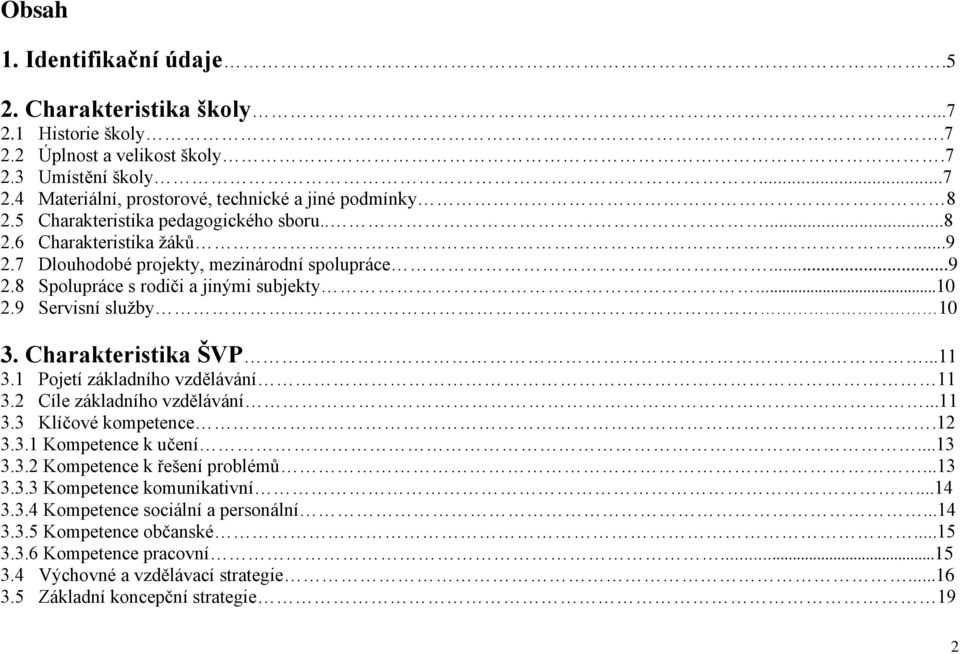 Charakteristika ŠVP...11 3.1 Pojetí základního vzdělávání 11 3.2 Cíle základního vzdělávání...11 3.3 Klíčové kompetence.12 3.3.1 Kompetence k učení...13 3.3.2 Kompetence k řešení problémů...13 3.3.3 Kompetence komunikativní.