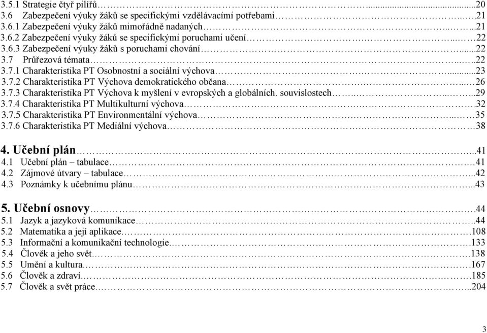 ... 26 3.7.3 Charakteristika PT Výchova k myšlení v evropských a globálních. souvislostech........29 3.7.4 Charakteristika PT Multikulturní výchova..32 3.7.5 Charakteristika PT Environmentální výchova.