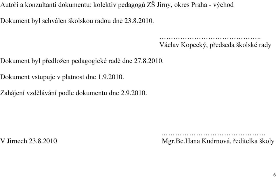 9.2010. Zahájení vzdělávání podle dokumentu dne 2.9.2010... Václav Kopecký, předseda školské rady V Jirnech 23.