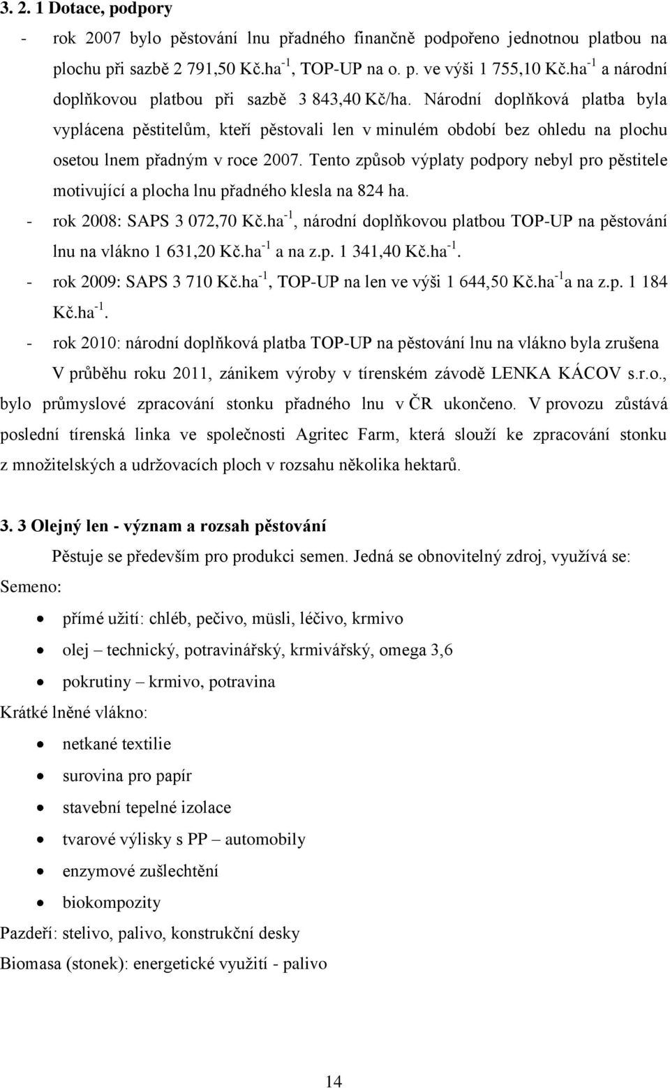 Národní doplňková platba byla vyplácena pěstitelům, kteří pěstovali len v minulém období bez ohledu na plochu osetou lnem přadným v roce 2007.