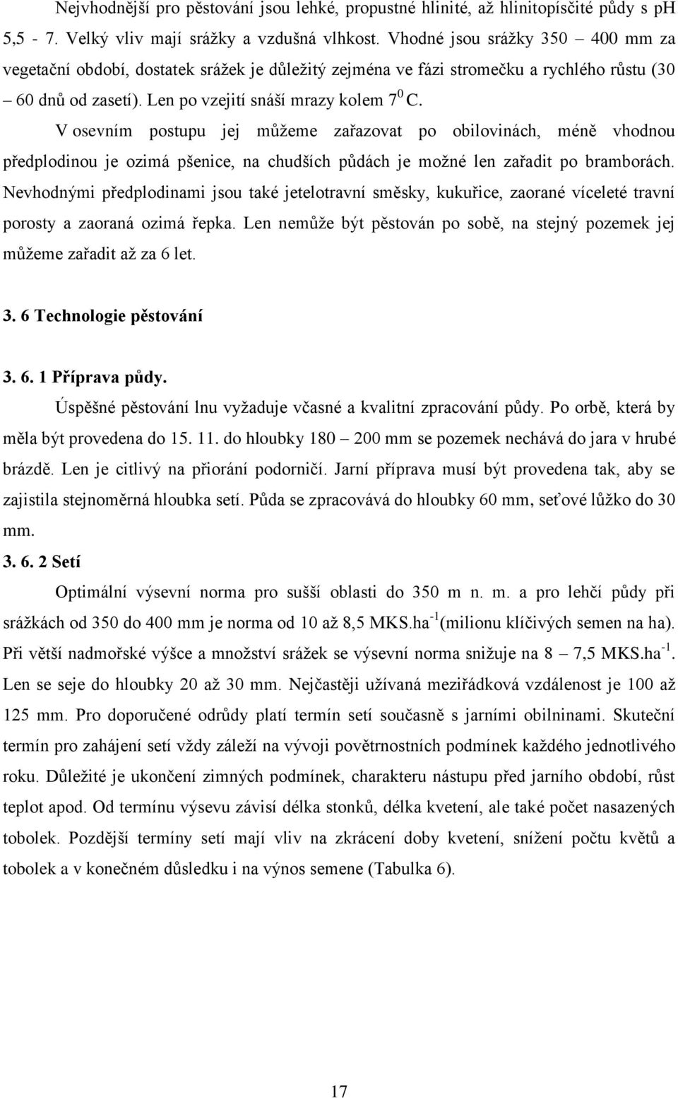 V osevním postupu jej můţeme zařazovat po obilovinách, méně vhodnou předplodinou je ozimá pšenice, na chudších půdách je moţné len zařadit po bramborách.