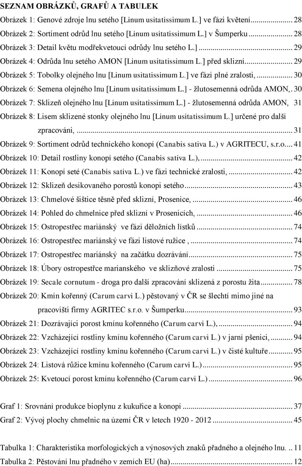 .. 29 Obrázek 5: Tobolky olejného lnu [Linum usitatissimum L.] ve fázi plné zralosti,... 30 Obrázek 6: Semena olejného lnu [Linum usitatissimum L.] - ţlutosemenná odrůda AMON,.