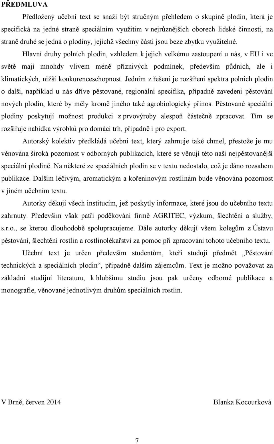 Hlavní druhy polních plodin, vzhledem k jejich velkému zastoupení u nás, v EU i ve světě mají mnohdy vlivem méně příznivých podmínek, především půdních, ale i klimatických, niţší konkurenceschopnost.