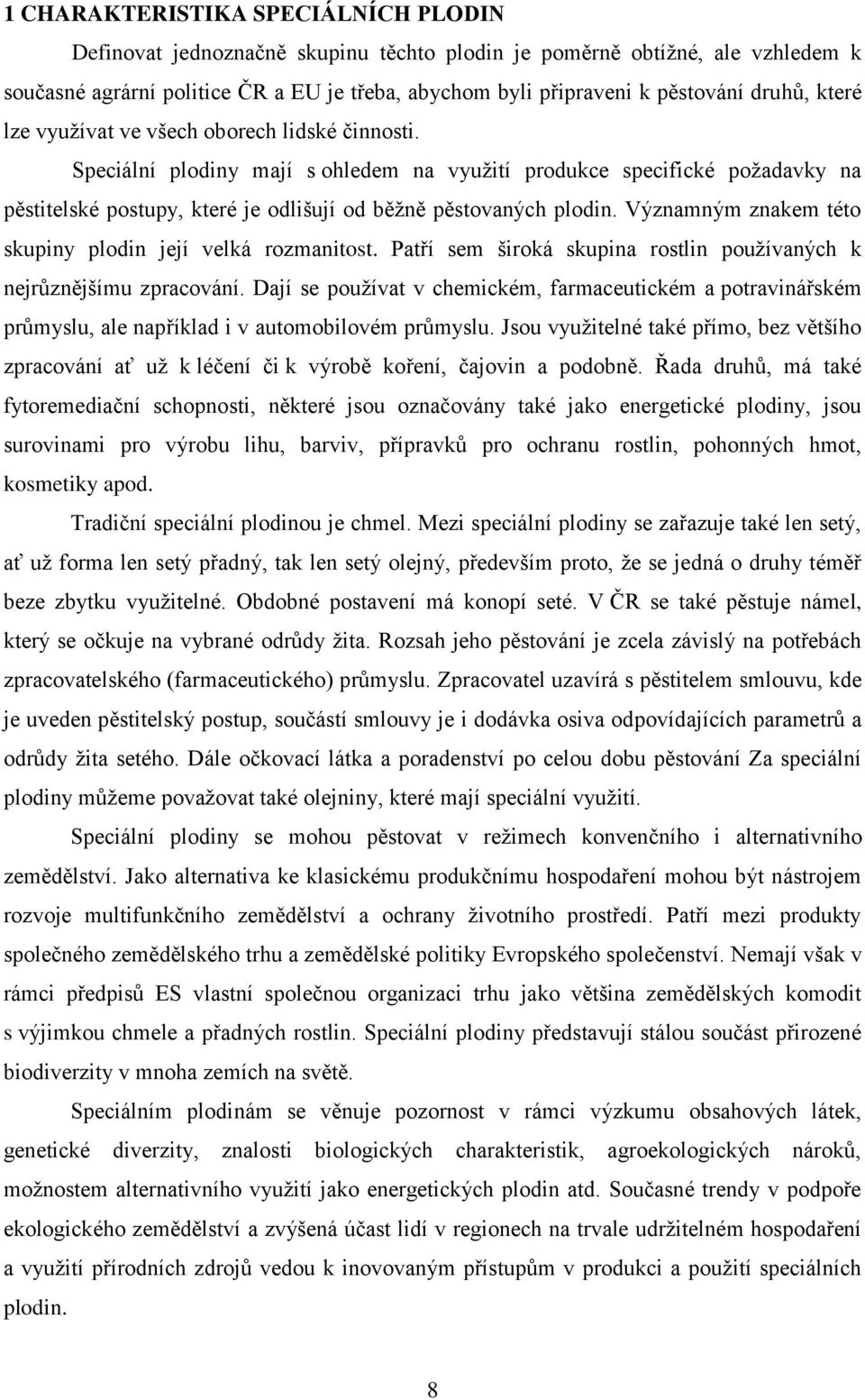 Speciální plodiny mají s ohledem na vyuţití produkce specifické poţadavky na pěstitelské postupy, které je odlišují od běţně pěstovaných plodin.