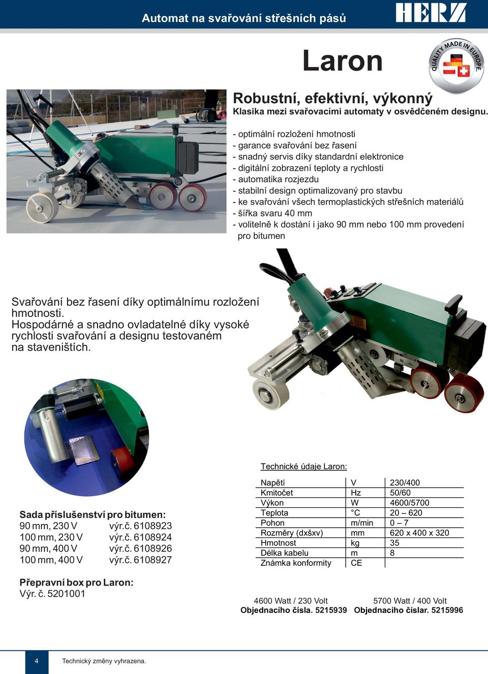 optimalizovaný pro stavbu - ke svařování všech termoplastických střešních materiálů - šířka svaru 40 mm - volitelně k dostání i jako 90 mm nebo 100 mm provedení pro bitumen Svařování bez řasení díky