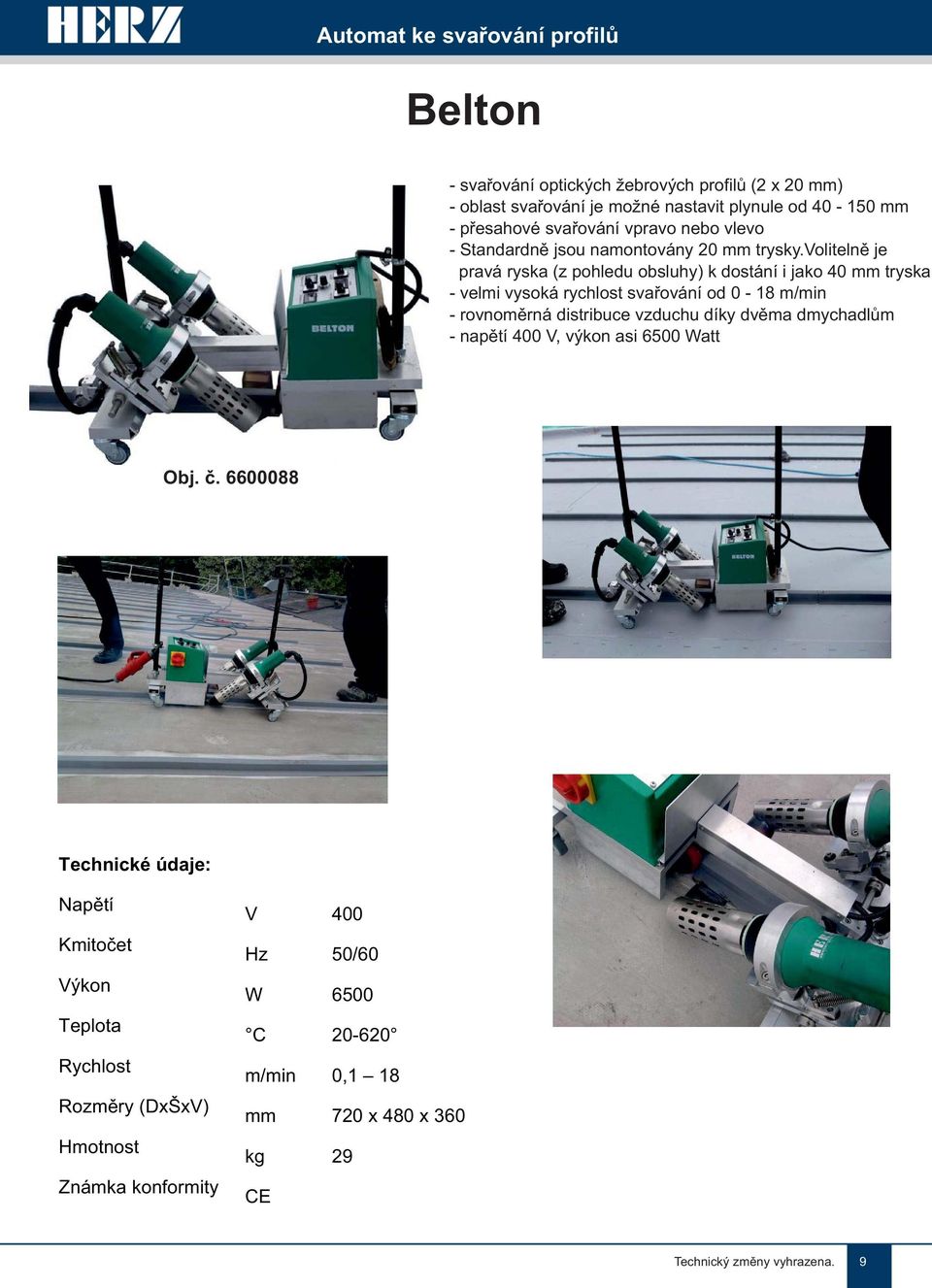 volitelně je pravá ryska (z pohledu obsluhy) k dostání i jako 40 mm tryska - velmi vysoká rychlost svařování od 0-18 m/min - rovnoměrná distribuce vzduchu díky