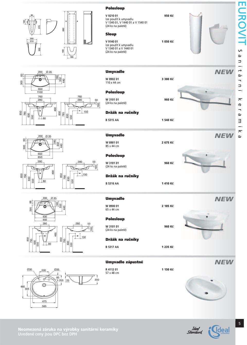 Umyvadlo W 8901 01 85 x 44 cm 950 Kč 1 050 Kč 3 380 Kč 960 Kč 1 540 Kč 2 675 Kč EUROVIT Sanitární keramika 650 850 Polosloup 280 280 53 193 W 3101 01 (24 ks na paletě) 960 Kč 850 790 630 550 80 490