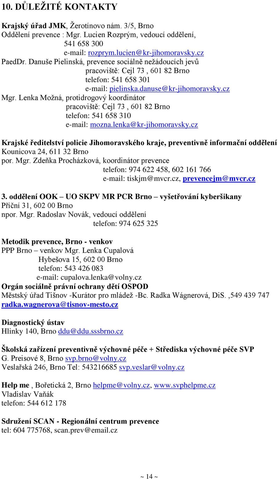 Lenka Možná, protidrogový koordinátor pracoviště: Cejl 73, 601 82 Brno telefon: 541 658 310 e-mail: mozna.lenka@kr-jihomoravsky.