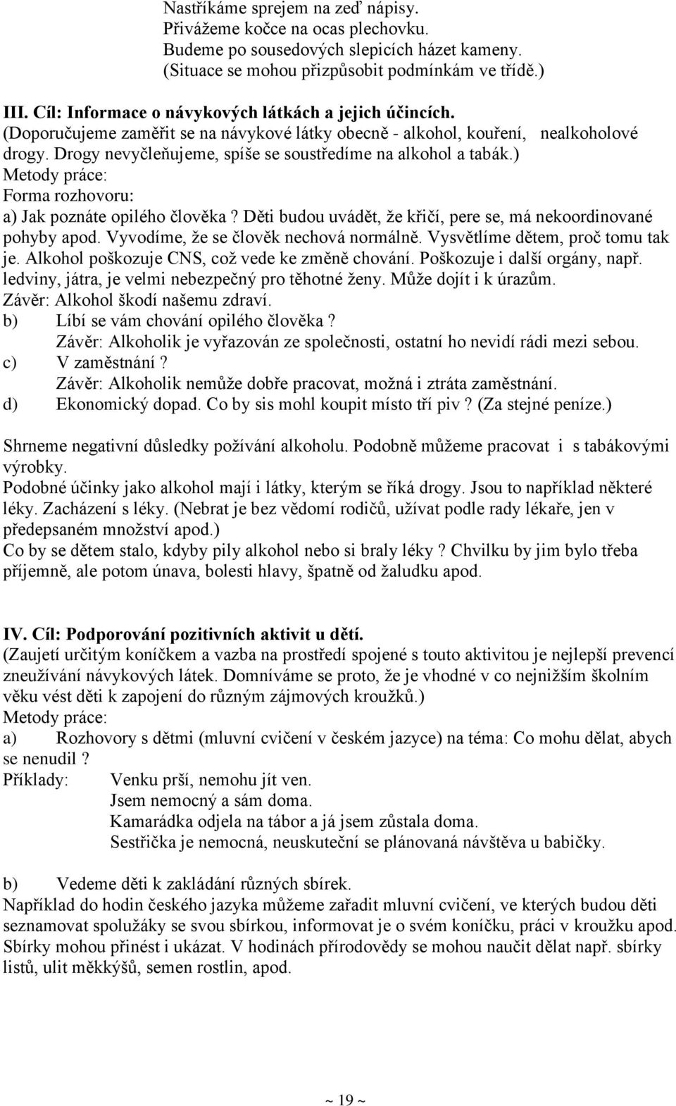 Drogy nevyčleňujeme, spíše se soustředíme na alkohol a tabák.) Metody práce: Forma rozhovoru: a) Jak poznáte opilého člověka? Děti budou uvádět, že křičí, pere se, má nekoordinované pohyby apod.