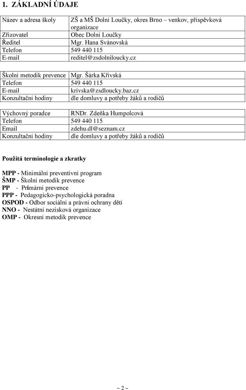 cz Konzultační hodiny dle domluvy a potřeby žáků a rodičů Výchovný poradce RNDr. Zdeňka Humpolcová Telefon 549 440 115 Email zdehu.dl@seznam.