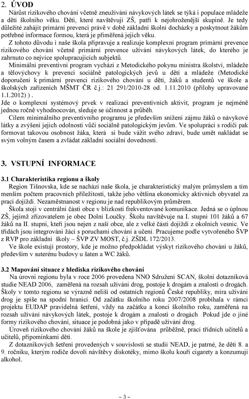 Z tohoto důvodu i naše škola připravuje a realizuje komplexní program primární prevence rizikového chování včetně primární prevence užívání návykových látek, do kterého je zahrnuto co nejvíce