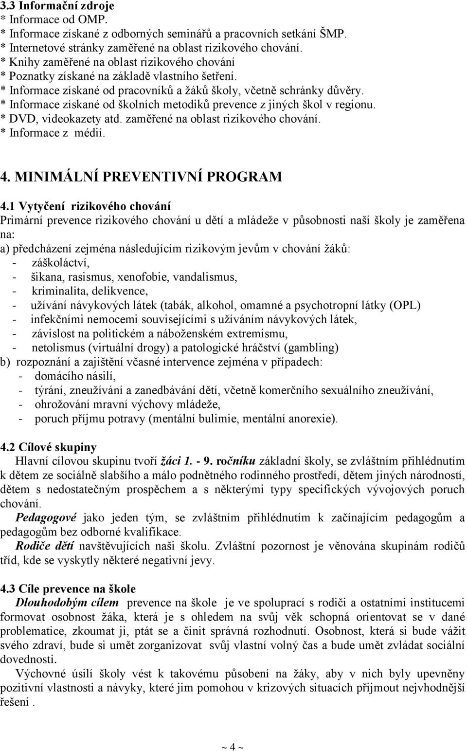 * Informace získané od školních metodiků prevence z jiných škol v regionu. * DVD, videokazety atd. zaměřené na oblast rizikového chování. * Informace z médií. 4. MINIMÁLNÍ PREVENTIVNÍ PROGRAM 4.