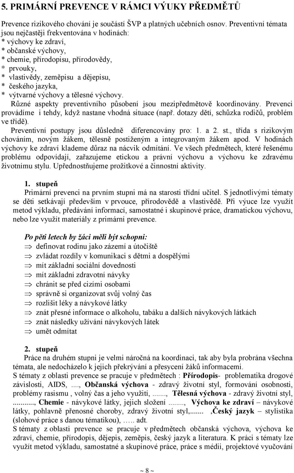 jazyka, * výtvarné výchovy a tělesné výchovy. Různé aspekty preventivního působení jsou mezipředmětově koordinovány. Prevenci provádíme i tehdy, když nastane vhodná situace (např.