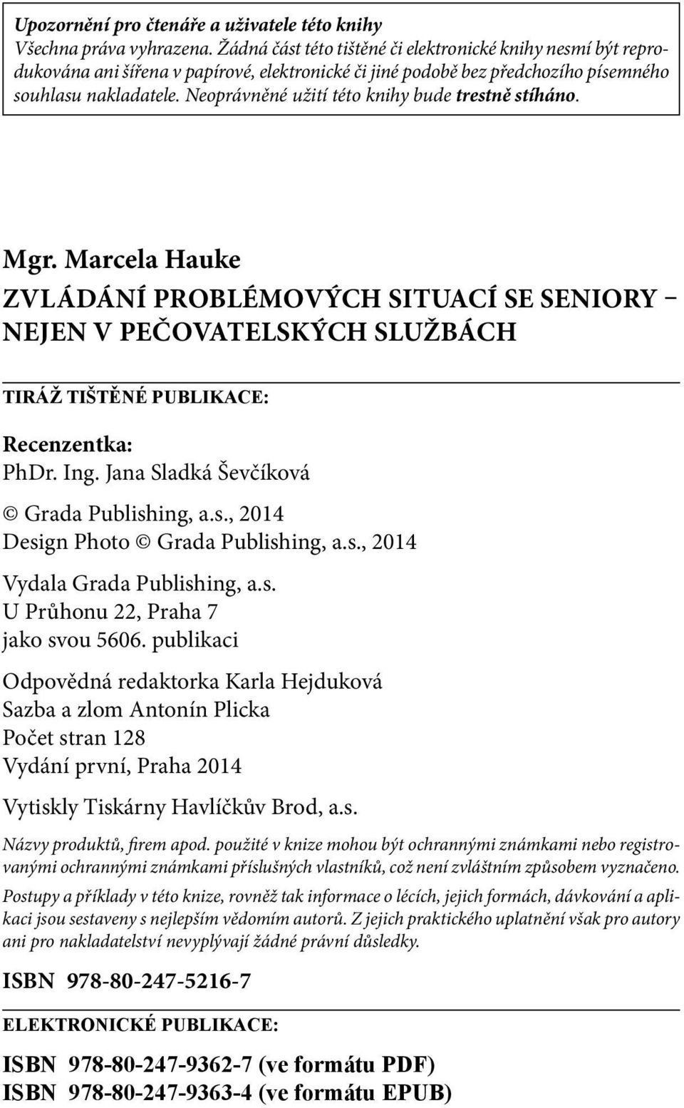 Neoprávněné užití této knihy bude trestně stíháno. Mgr. Marcela Hauke Zvládání problémových situací se seniory nejen v pečovatelských službách TIRÁŽ TIŠTĚNÉ PUBLIKACE: Recenzentka: PhDr. Ing.