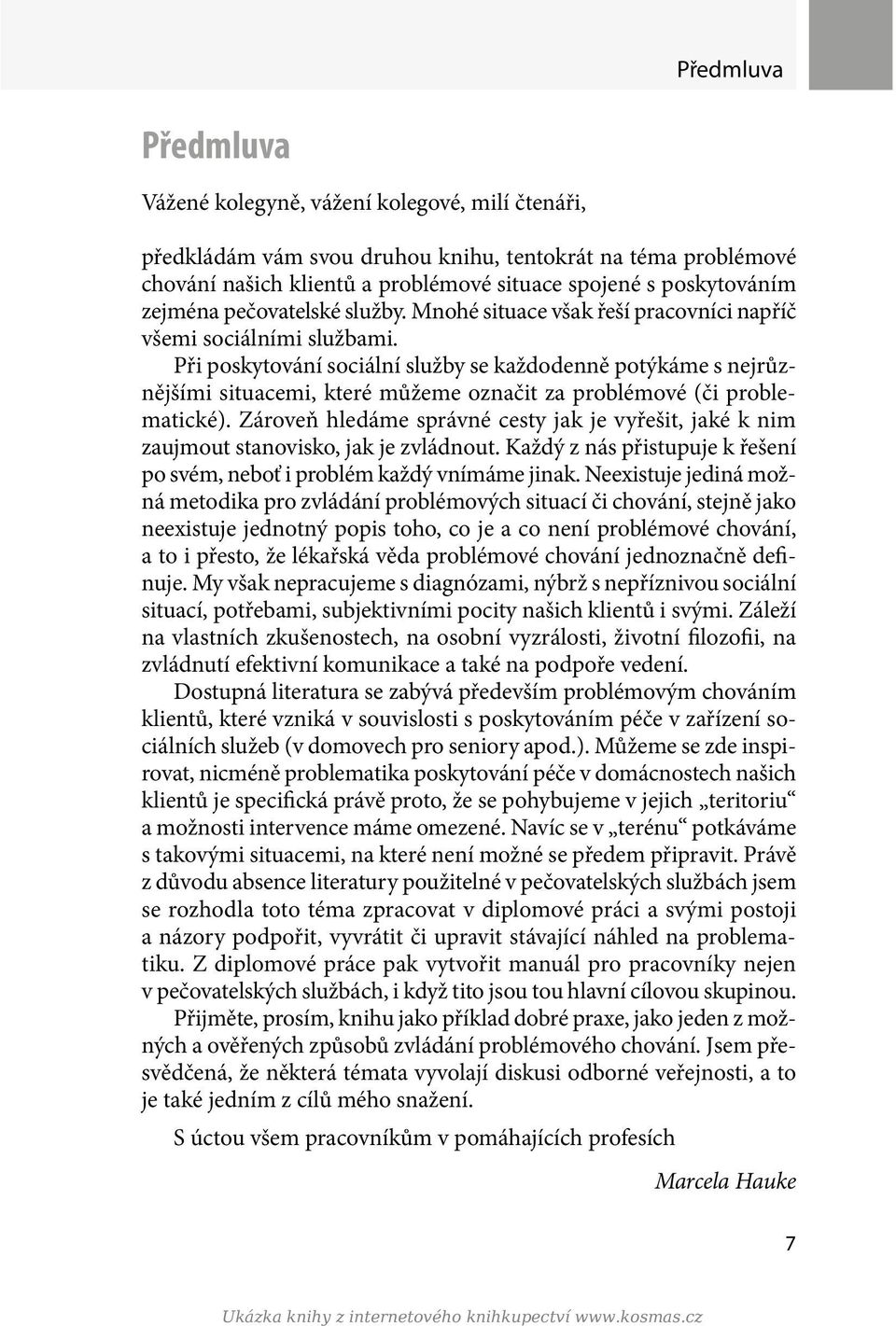 Při poskytování sociální služby se každodenně potýkáme s nejrůznějšími situacemi, které můžeme označit za problémové (či problematické).