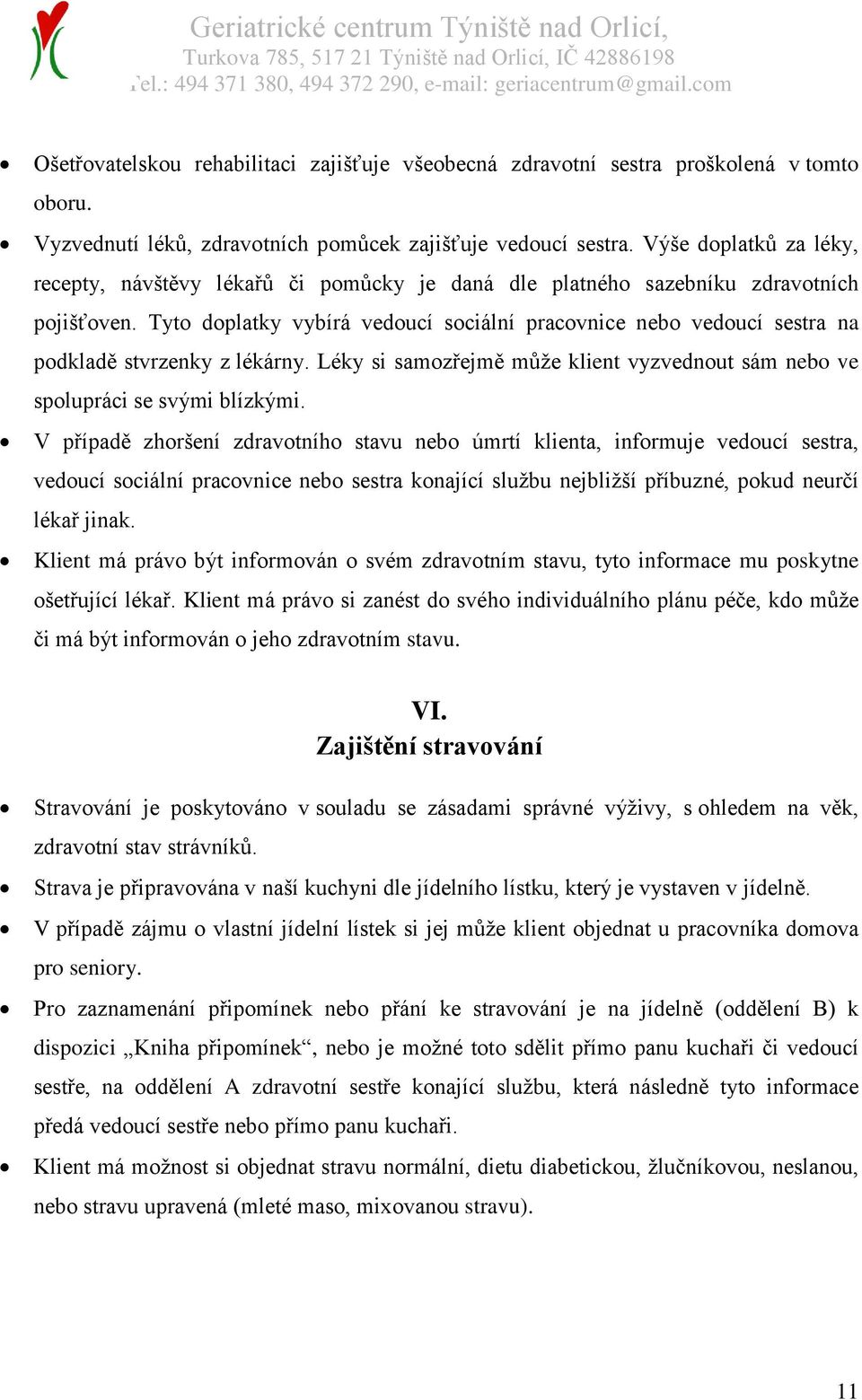 Tyto doplatky vybírá vedoucí sociální pracovnice nebo vedoucí sestra na podkladě stvrzenky z lékárny. Léky si samozřejmě může klient vyzvednout sám nebo ve spolupráci se svými blízkými.