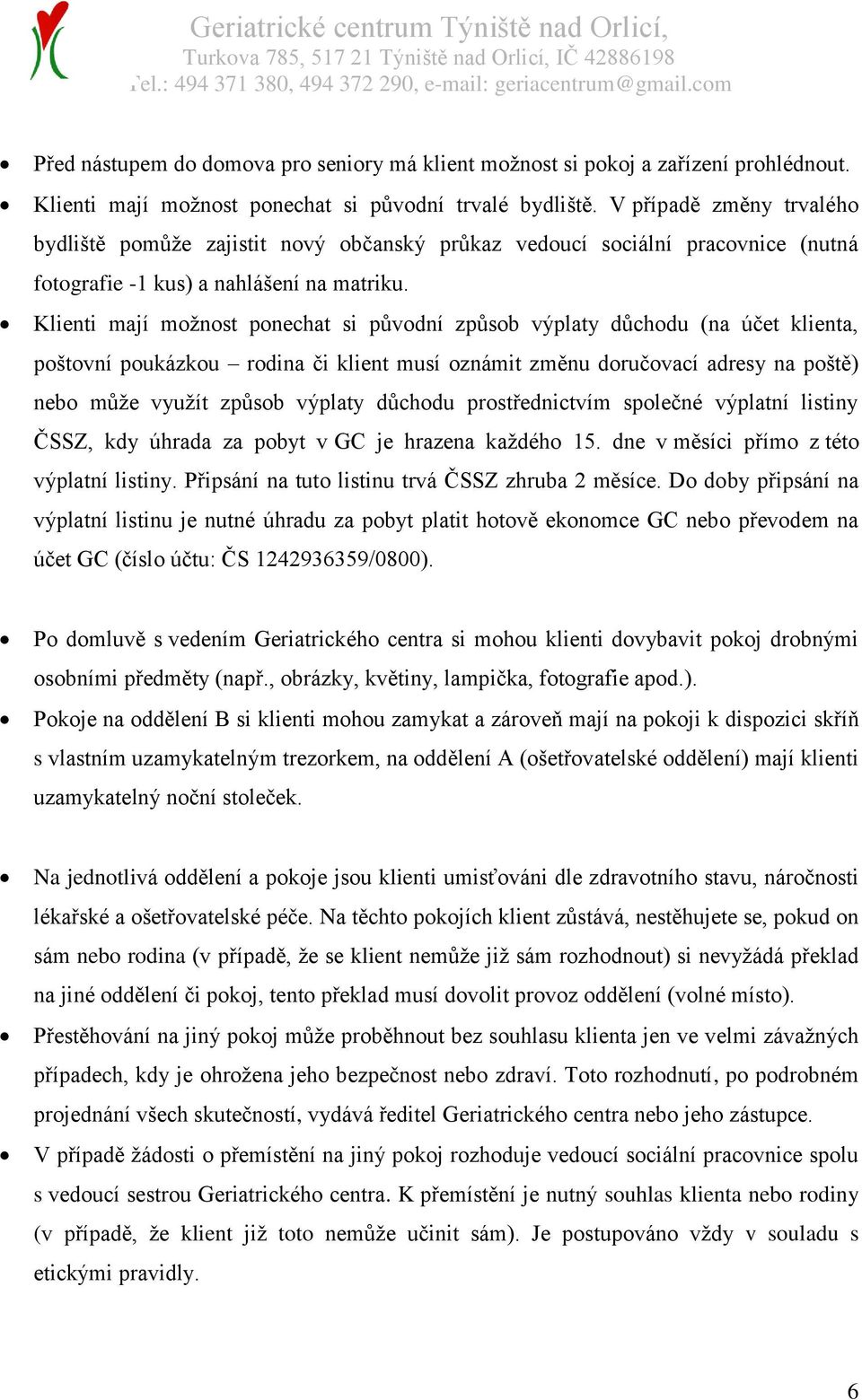 Klienti mají možnost ponechat si původní způsob výplaty důchodu (na účet klienta, poštovní poukázkou rodina či klient musí oznámit změnu doručovací adresy na poště) nebo může využít způsob výplaty