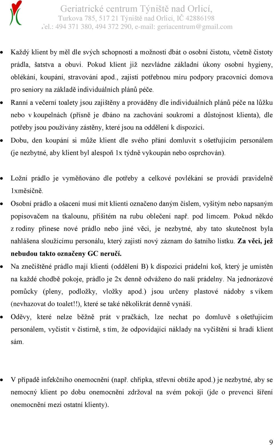 Ranní a večerní toalety jsou zajištěny a prováděny dle individuálních plánů péče na lůžku nebo v koupelnách (přísně je dbáno na zachování soukromí a důstojnost klienta), dle potřeby jsou používány