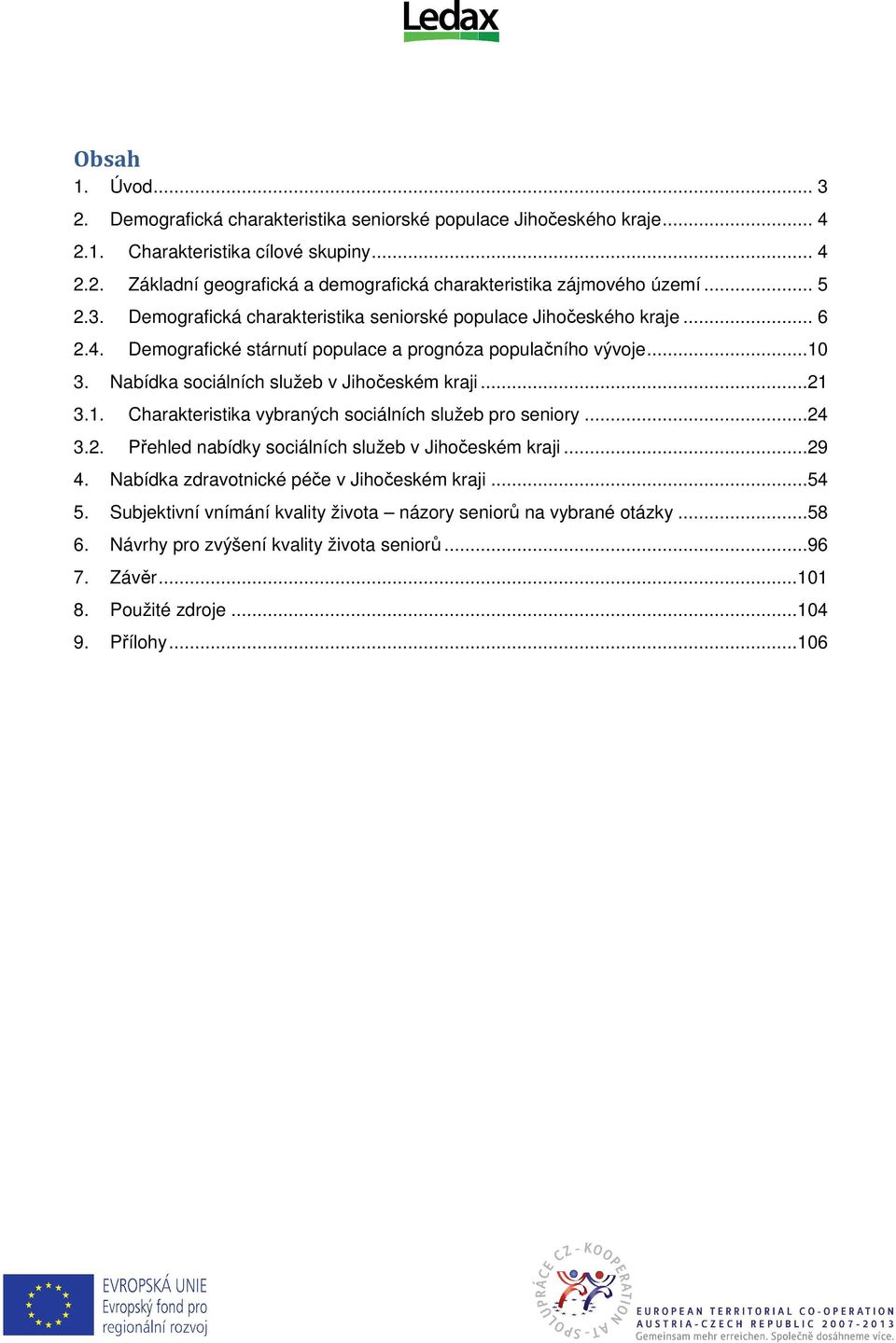 Nabídka sociálních služeb v Jihočeském kraji...21 3.1. Charakteristika vybraných sociálních služeb pro seniory...24 3.2. Přehled nabídky sociálních služeb v Jihočeském kraji...29 4.