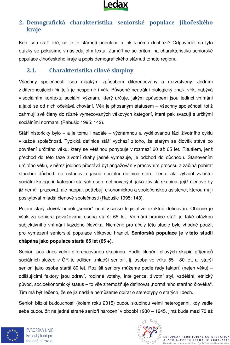 Charakteristika cílové skupiny Všechny společnosti jsou nějakým způsobem diferencovány a rozvrstveny. Jedním z diferencujících činitelů je nesporně i věk.