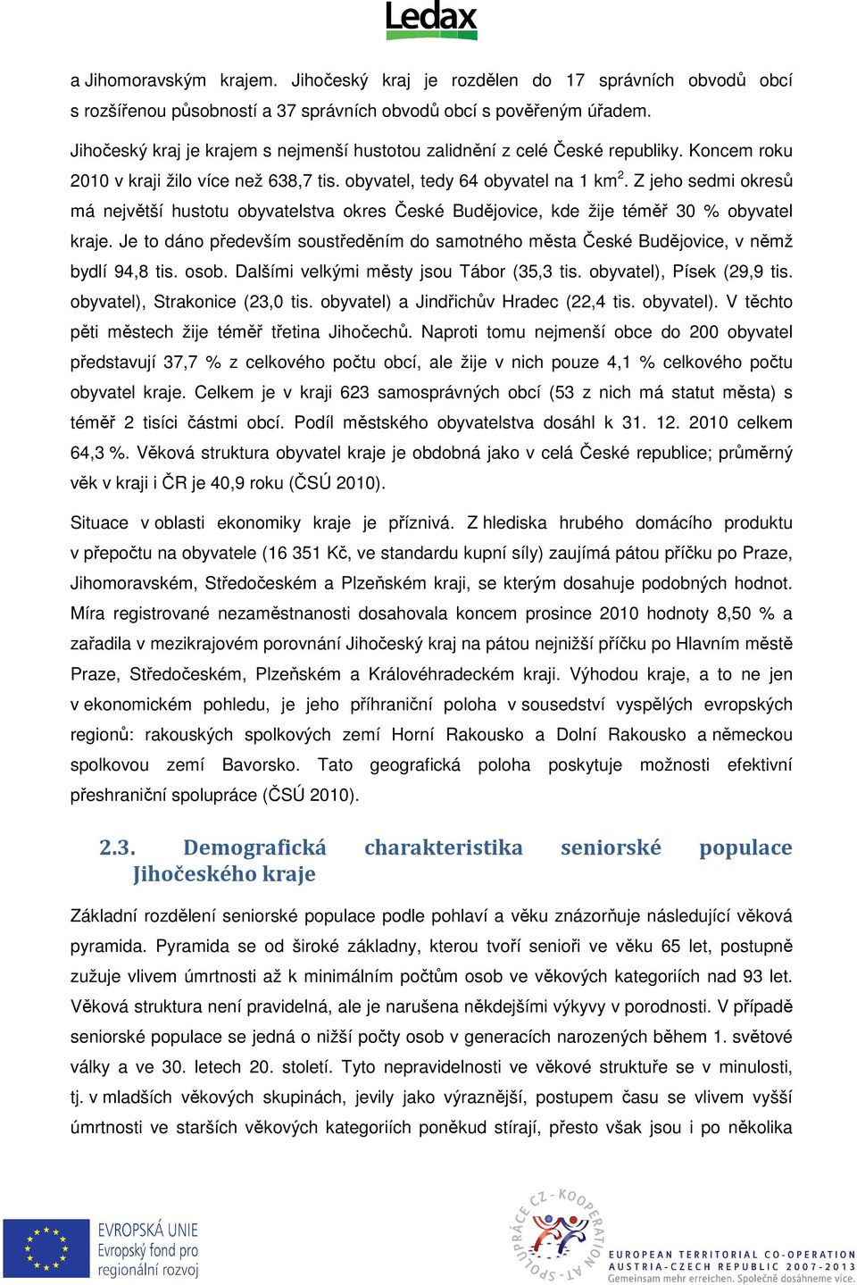 Z jeho sedmi okresů má největší hustotu obyvatelstva okres České Budějovice, kde žije téměř 30 % obyvatel kraje.