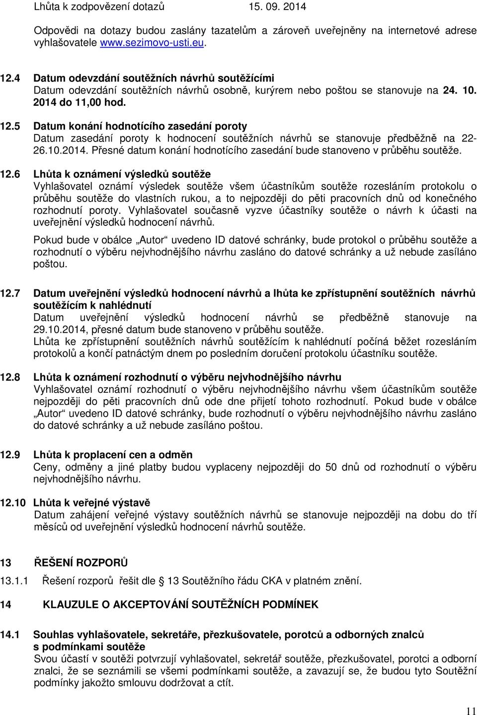 5 Datum konání hodnotícího zasedání poroty Datum zasedání poroty k hodnocení soutěžních návrhů se stanovuje předběžně na 22-26.10.2014.