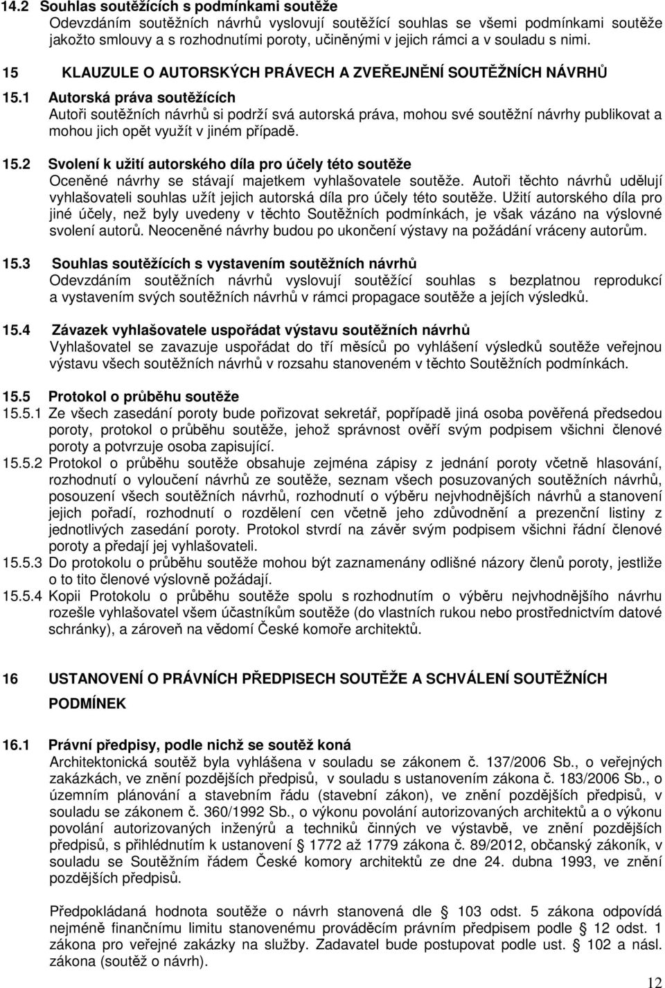 1 Autorská práva soutěžících Autoři soutěžních návrhů si podrží svá autorská práva, mohou své soutěžní návrhy publikovat a mohou jich opět využít v jiném případě. 15.