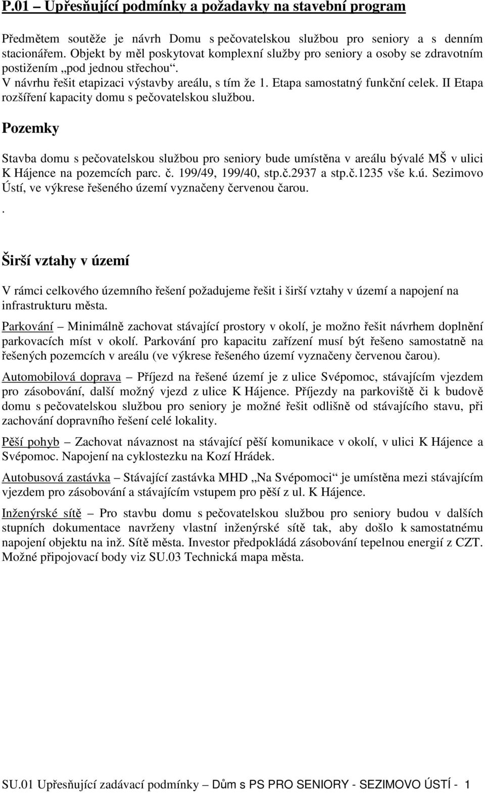 II Etapa rozšíření kapacity domu s pečovatelskou službou. Pozemky Stavba domu s pečovatelskou službou pro seniory bude umístěna v areálu bývalé MŠ v ulici K Hájence na pozemcích parc. č.