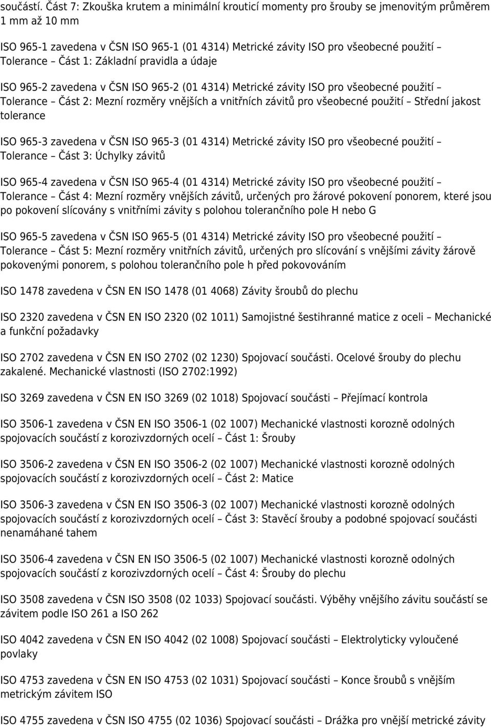 Část 1: Základní pravidla a údaje ISO 965-2 zavedena v ČSN ISO 965-2 (01 4314) Metrické závity ISO pro všeobecné použití Tolerance Část 2: Mezní rozměry vnějších a vnitřních závitů pro všeobecné