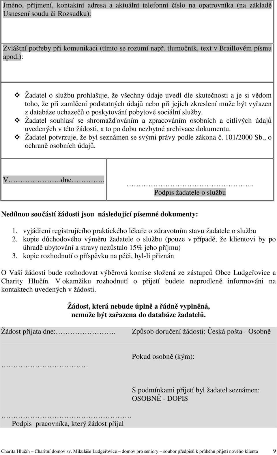 ): Žadatel o službu prohlašuje, že všechny údaje uvedl dle skutečnosti a je si vědom toho, že při zamlčení podstatných údajů nebo při jejich zkreslení může být vyřazen z databáze uchazečů o